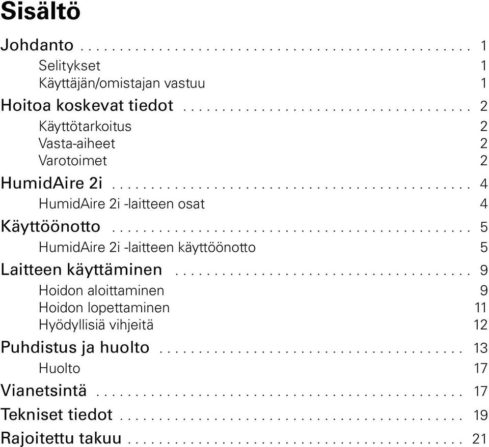 ..................................... 9 Hoidon aloittaminen 9 Hoidon lopettaminen 11 Hyödyllisiä vihjeitä 12 Puhdistus ja huolto....................................... 13 Huolto 17 Vianetsintä.