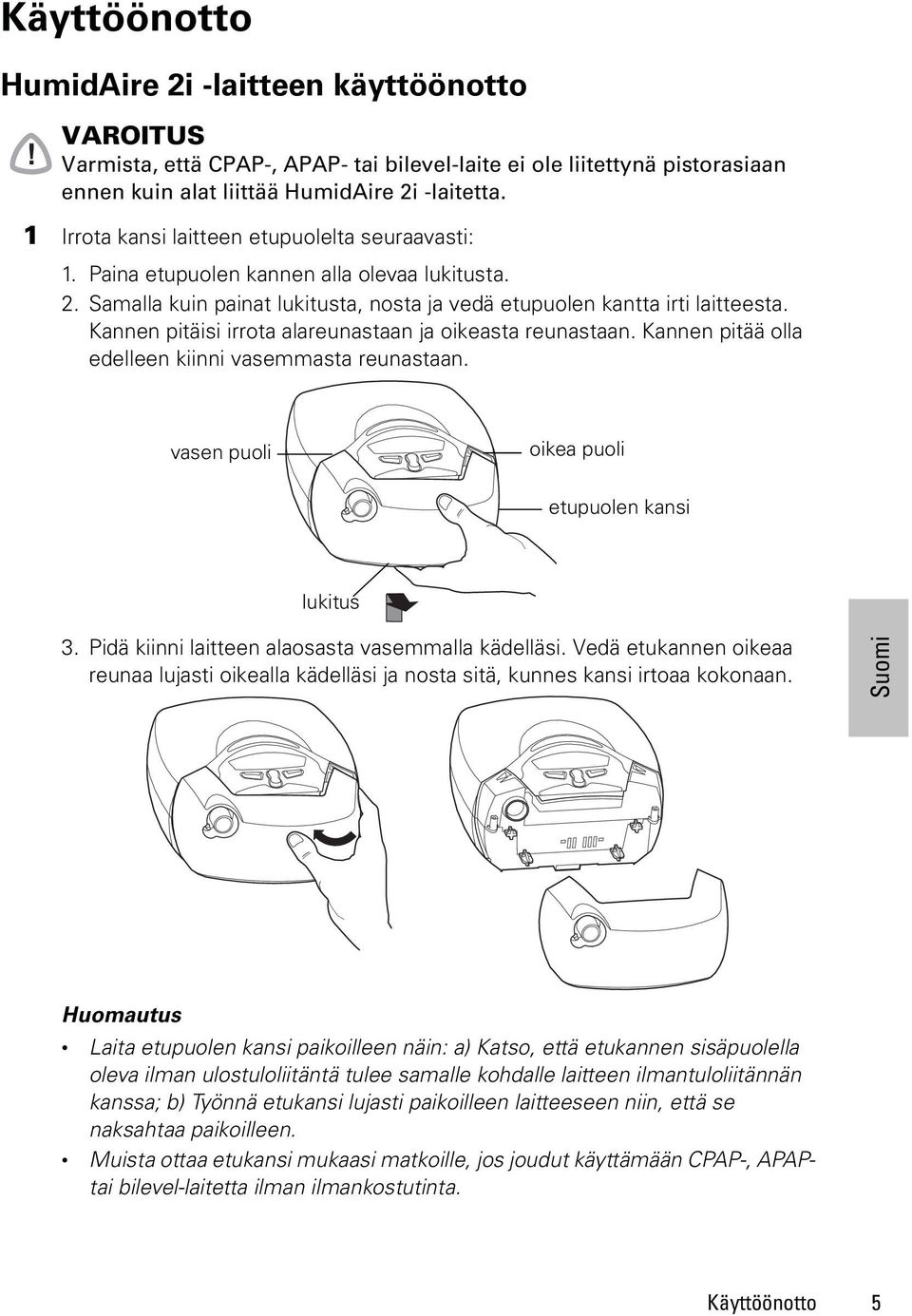 Kannen pitäisi irrota alareunastaan ja oikeasta reunastaan. Kannen pitää olla edelleen kiinni vasemmasta reunastaan. vasen puoli oikea puoli etupuolen kansi lukitus 3.