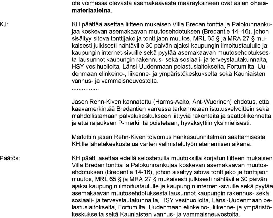 ja MRA 27 mukaisesti julkisesti nähtäville 30 päivän ajaksi kaupungin ilmoitustaululle ja kaupungin internet-sivuille sekä pyytää asemakaavan muutosehdotuksesta lausunnot kaupungin rakennus- sekä