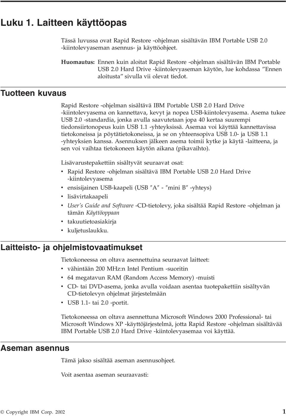Rapid Restore -ohjelman sisältävä IBM Portable USB 2.0 Hard Drive -kiintolevyasema on kannettava, kevyt ja nopea USB-kiintolevyasema. Asema tukee USB 2.