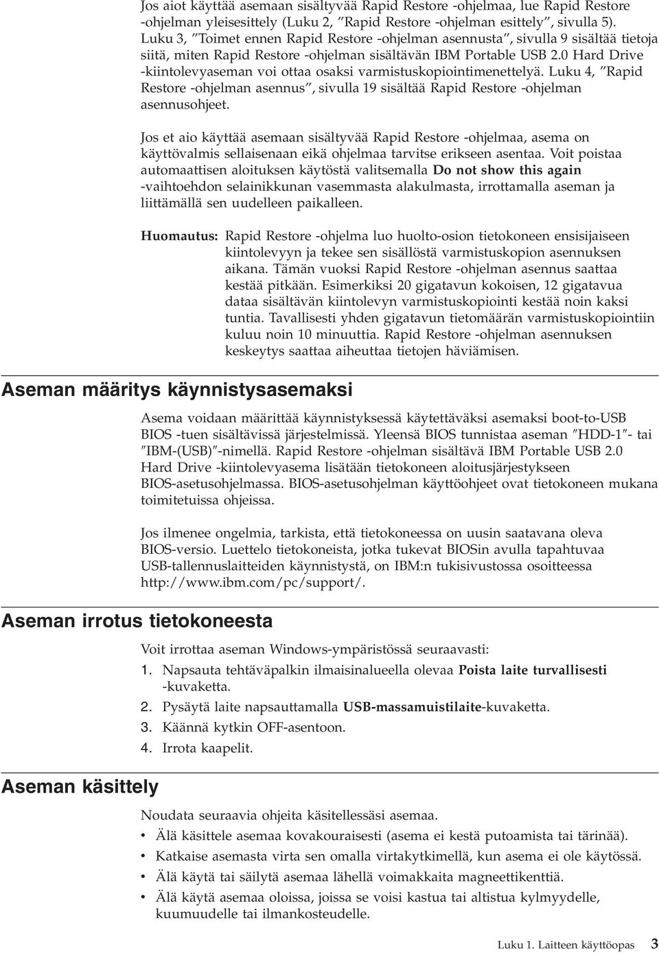0 Hard Drive -kiintolevyaseman voi ottaa osaksi varmistuskopiointimenettelyä. Luku 4, Rapid Restore -ohjelman asennus, sivulla 19 sisältää Rapid Restore -ohjelman asennusohjeet.