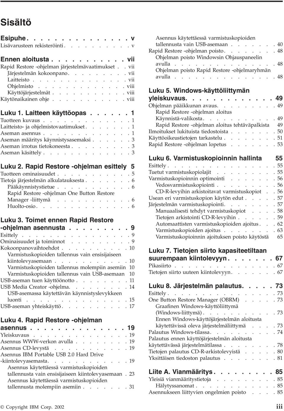 ............ 1 Laitteisto- ja ohjelmistovaatimukset....... 1 Aseman asennus............. 1 Aseman määritys käynnistysasemaksi...... 3 Aseman irrotus tietokoneesta......... 3 Aseman käsittely.