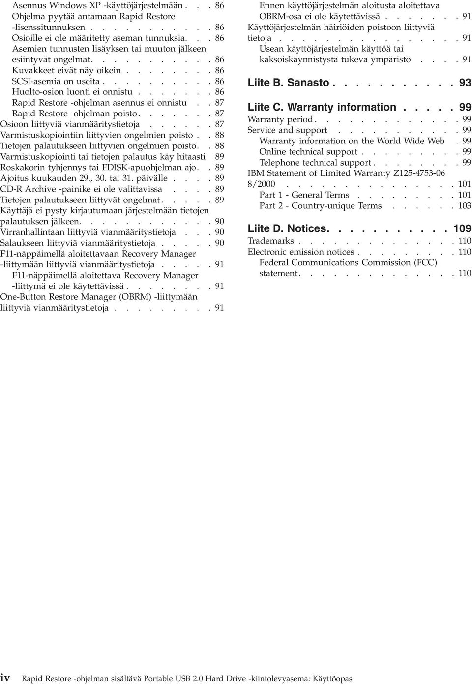 ...... 86 Rapid Restore -ohjelman asennus ei onnistu.. 87 Rapid Restore -ohjelman poisto....... 87 Osioon liittyviä vianmääritystietoja...... 87 Varmistuskopiointiin liittyvien ongelmien poisto.