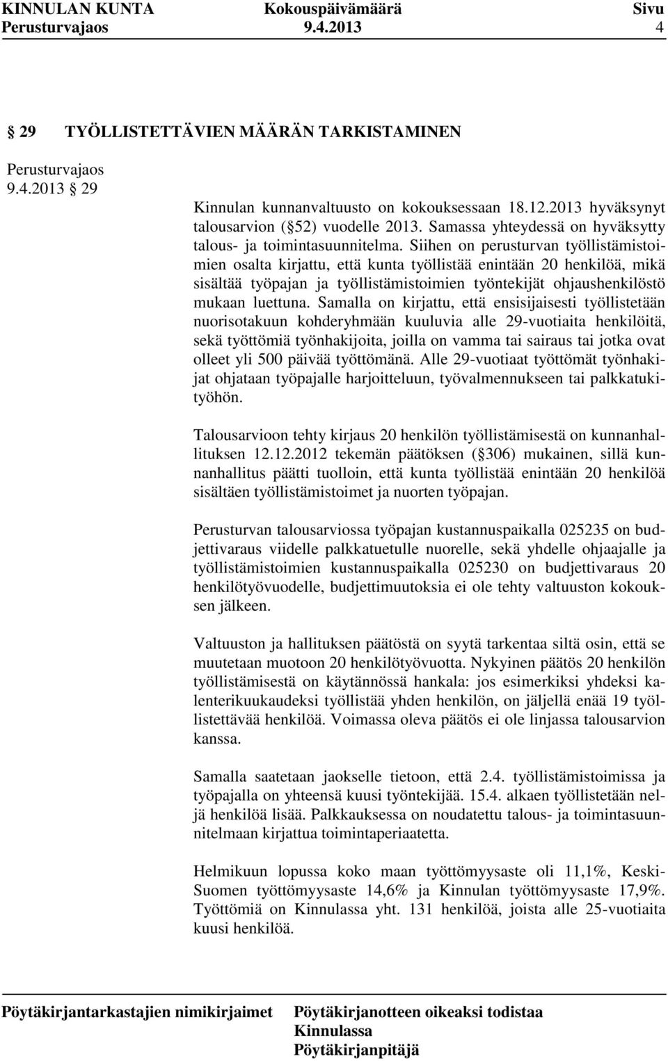 Siihen on perusturvan työllistämistoimien osalta kirjattu, että kunta työllistää enintään 20 henkilöä, mikä sisältää työpajan ja työllistämistoimien työntekijät ohjaushenkilöstö mukaan luettuna.