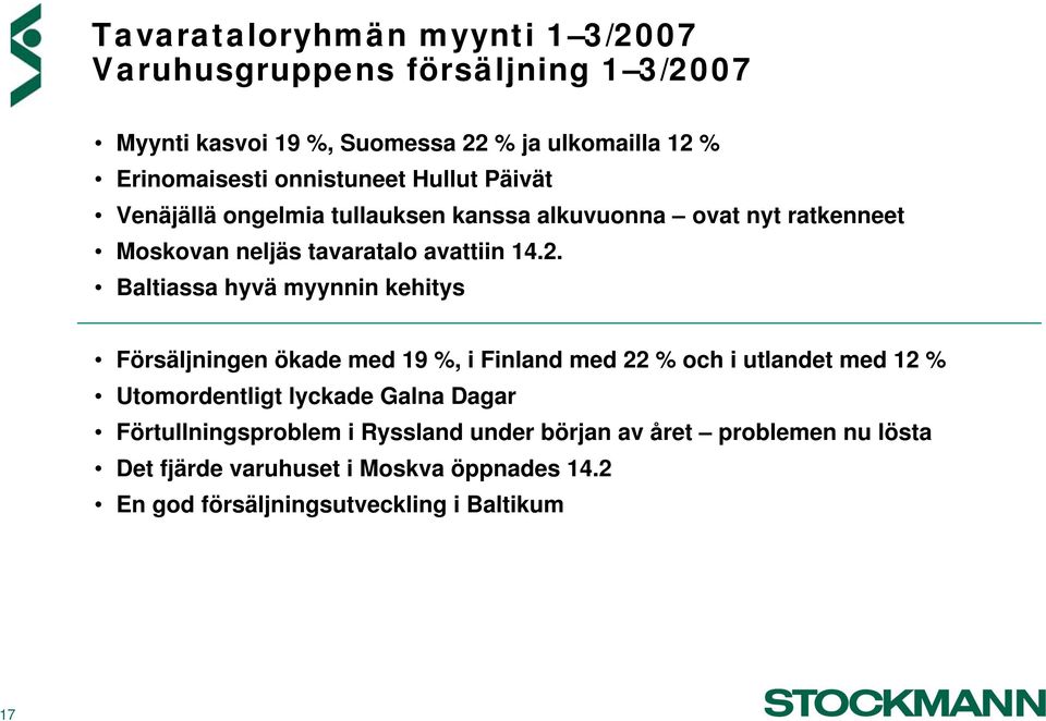 Baltiassa hyvä myynnin kehitys Försäljningen ökade med 19 %, i Finland med 22 % och i utlandet med 12 % Utomordentligt lyckade Galna Dagar