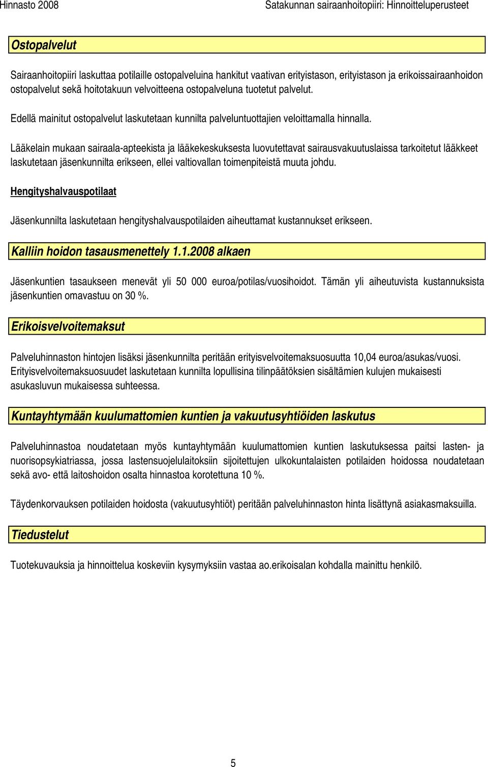 Lääkelain mukaan sairaala-apteekista ja lääkekeskuksesta luovutettavat sairausvakuutuslaissa tarkoitetut lääkkeet laskutetaan jäsenkunnilta erikseen, ellei valtiovallan toimenpiteistä muuta johdu.