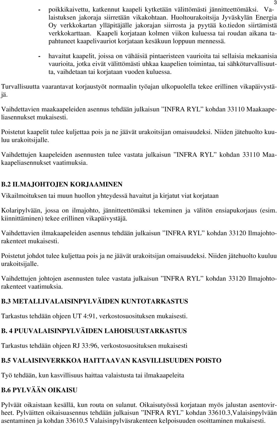 Kaapeli korjataan kolmen viikon kuluessa tai roudan aikana tapahtuneet kaapelivauriot korjataan kesäkuun loppuun mennessä.