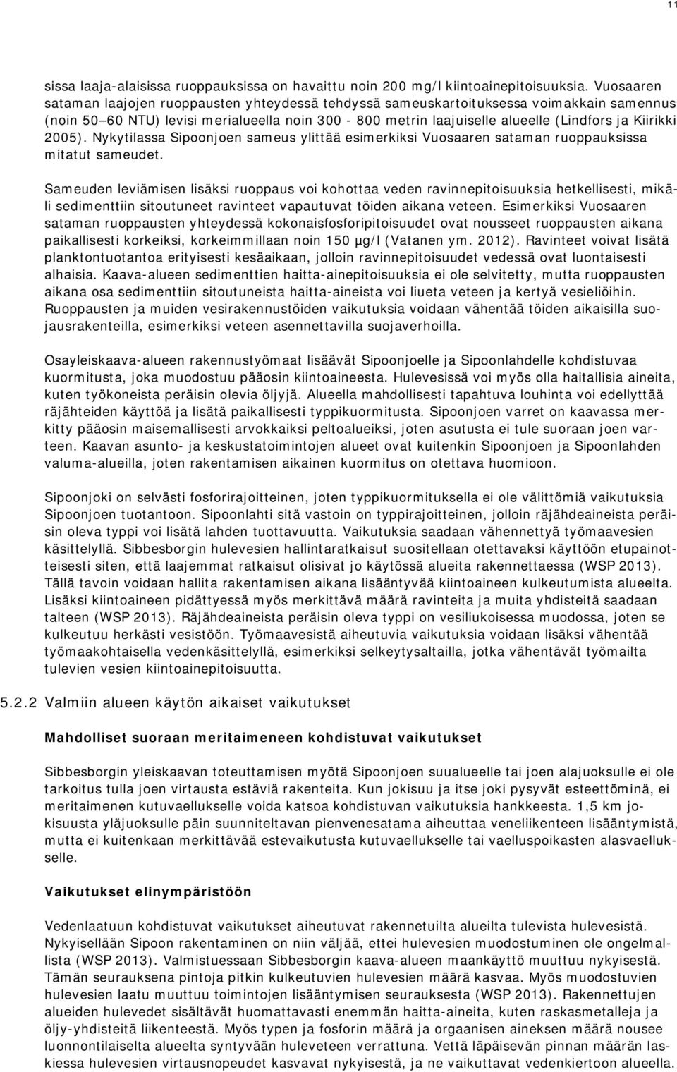 2005). Nykytilassa Sipoonjoen sameus ylittää esimerkiksi Vuosaaren sataman ruoppauksissa mitatut sameudet.