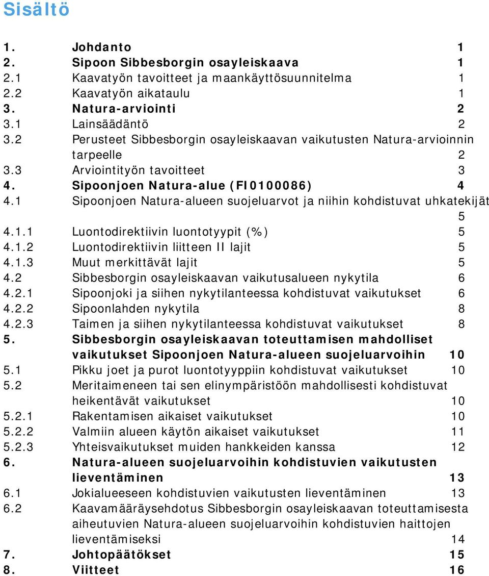 1 Sipoonjoen Natura-alueen suojeluarvot ja niihin kohdistuvat uhkatekijät 5 4.1.1 Luontodirektiivin luontotyypit (%) 5 4.1.2 Luontodirektiivin liitteen II lajit 5 4.1.3 Muut merkittävät lajit 5 4.