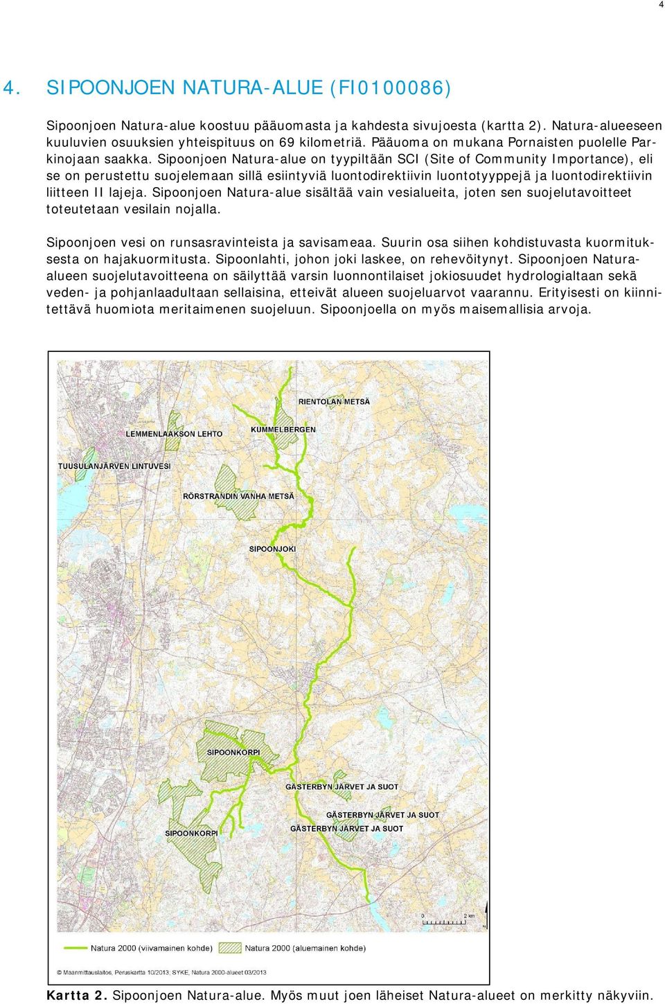 Sipoonjoen Natura-alue on tyypiltään SCI (Site of Community Importance), eli se on perustettu suojelemaan sillä esiintyviä luontodirektiivin luontotyyppejä ja luontodirektiivin liitteen II lajeja.