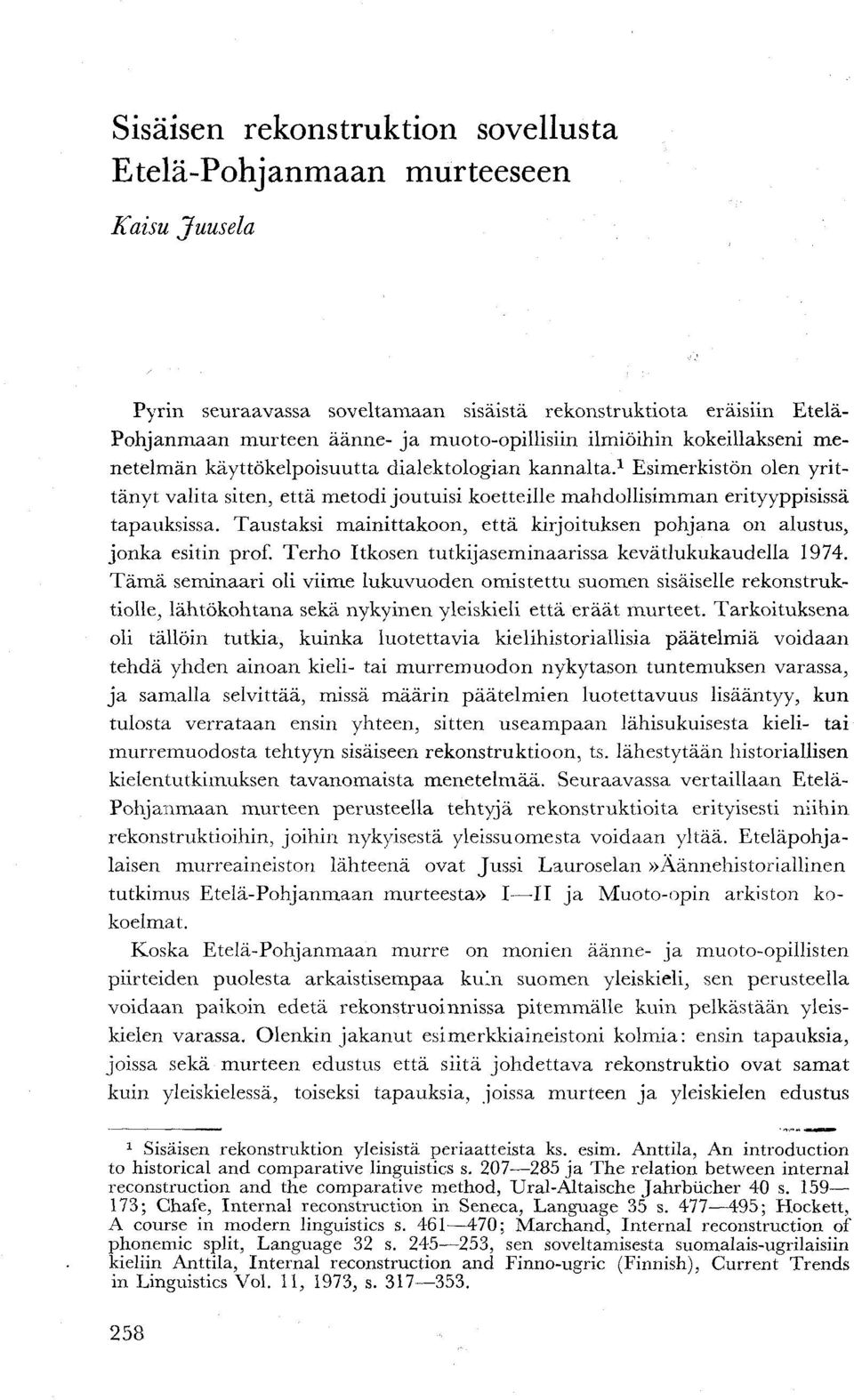 Taustaksi mainittakoon, että kirjoituksen pohjana on alustus, jonka esitin prof. Terho Itkosen tutkijaseminaarissa kevätlukukaudella 1974.