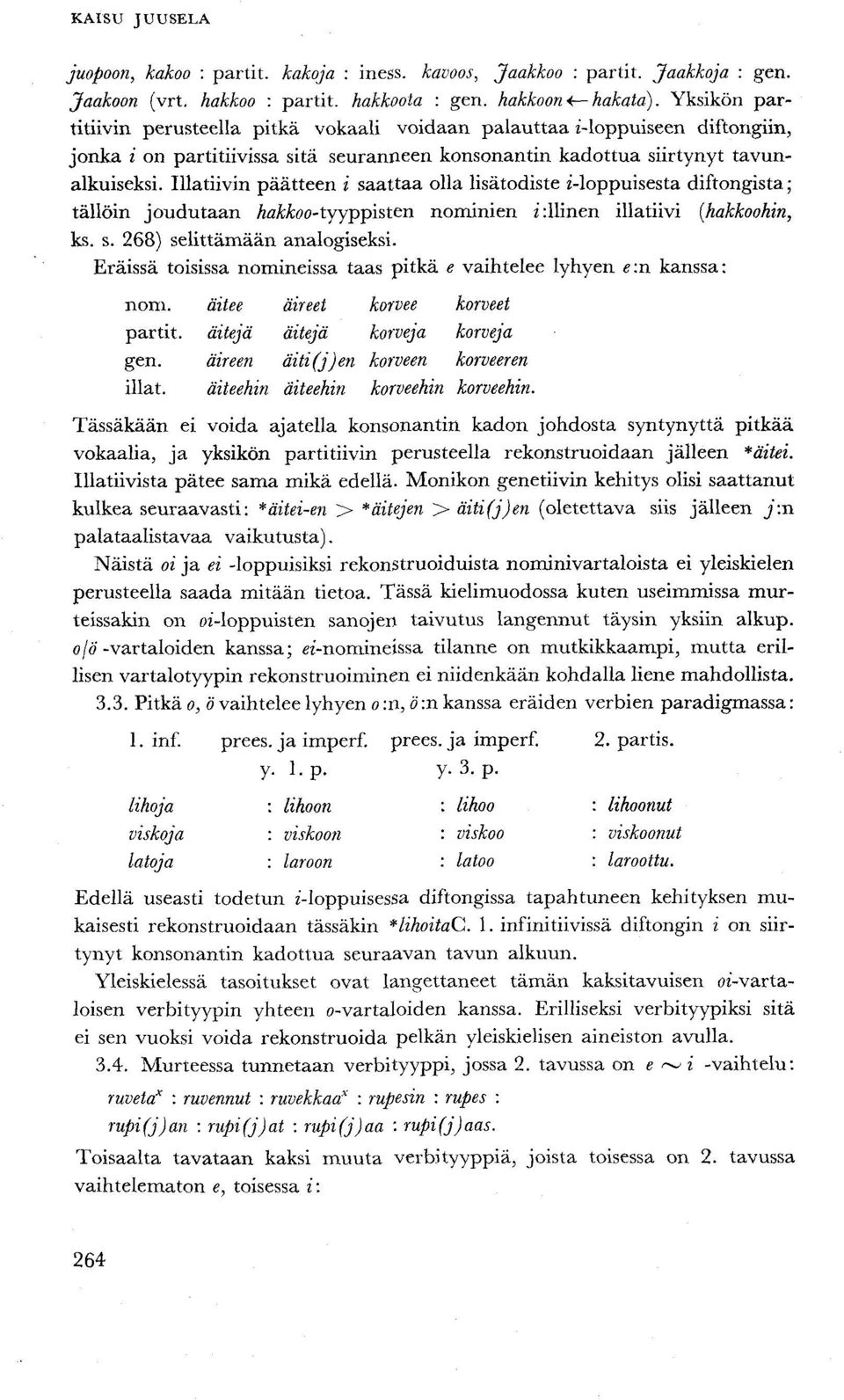 Illatiivin päätteen i saattaa olla lisätodiste i-loppuisesta diftongista; tällöin joudutaan AaMoo-tyyppisten nominien i:llinen illatiivi (hakkookin, ks. s. 268) selittämään analogiseksi.