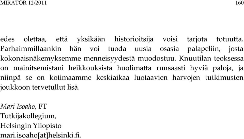 Knuutilan teoksessa on mainitsemistani heikkouksista huolimatta runsaasti hyviä paloja, ja niinpä se on kotimaamme
