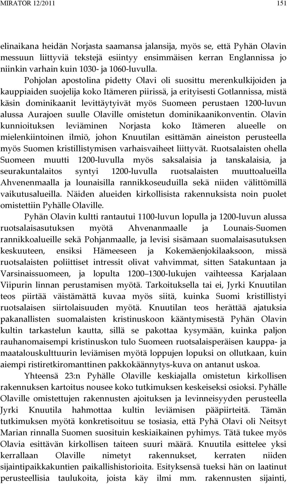 Pohjolan apostolina pidetty Olavi oli suosittu merenkulkijoiden ja kauppiaiden suojelija koko Itämeren piirissä, ja erityisesti Gotlannissa, mistä käsin dominikaanit levittäytyivät myös Suomeen