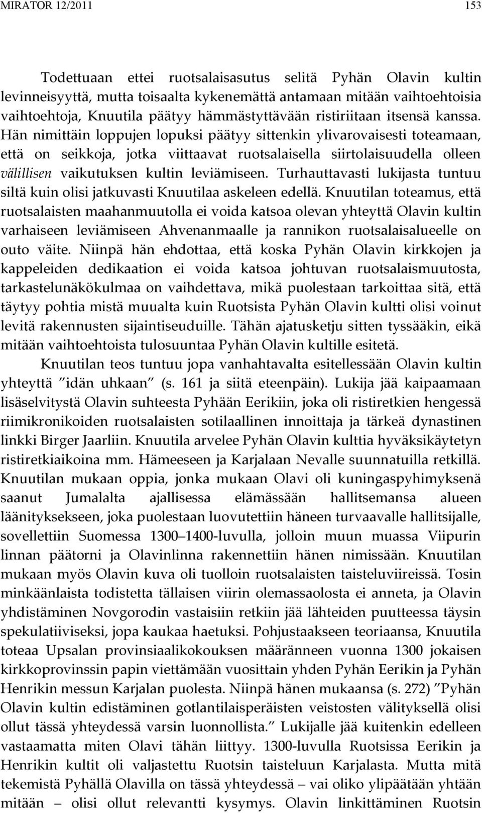 Hän nimittäin loppujen lopuksi päätyy sittenkin ylivarovaisesti toteamaan, että on seikkoja, jotka viittaavat ruotsalaisella siirtolaisuudella olleen välillisen vaikutuksen kultin leviämiseen.