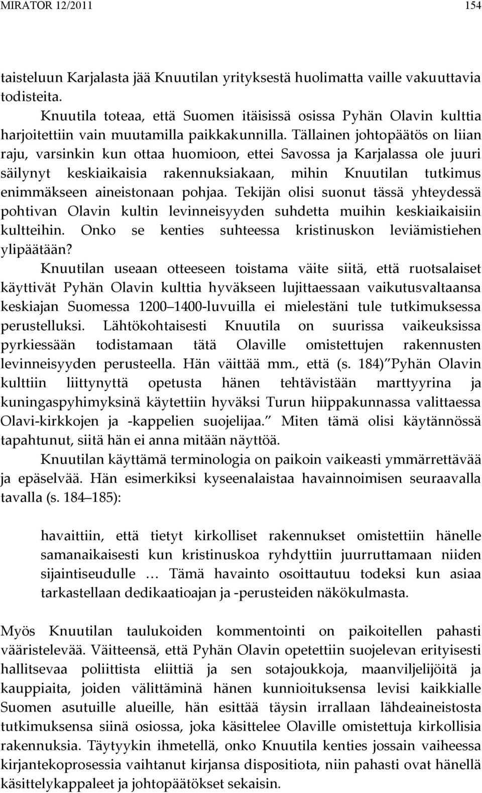 Tällainen johtopäätös on liian raju, varsinkin kun ottaa huomioon, ettei Savossa ja Karjalassa ole juuri säilynyt keskiaikaisia rakennuksiakaan, mihin Knuutilan tutkimus enimmäkseen aineistonaan