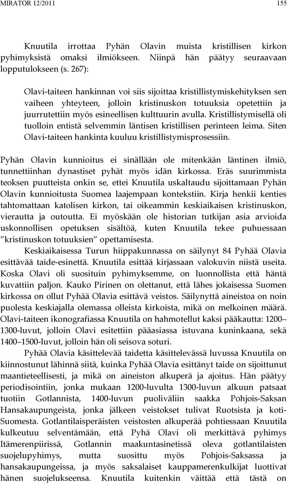 Kristillistymisellä oli tuolloin entistä selvemmin läntisen kristillisen perinteen leima. Siten Olavi-taiteen hankinta kuuluu kristillistymisprosessiin.