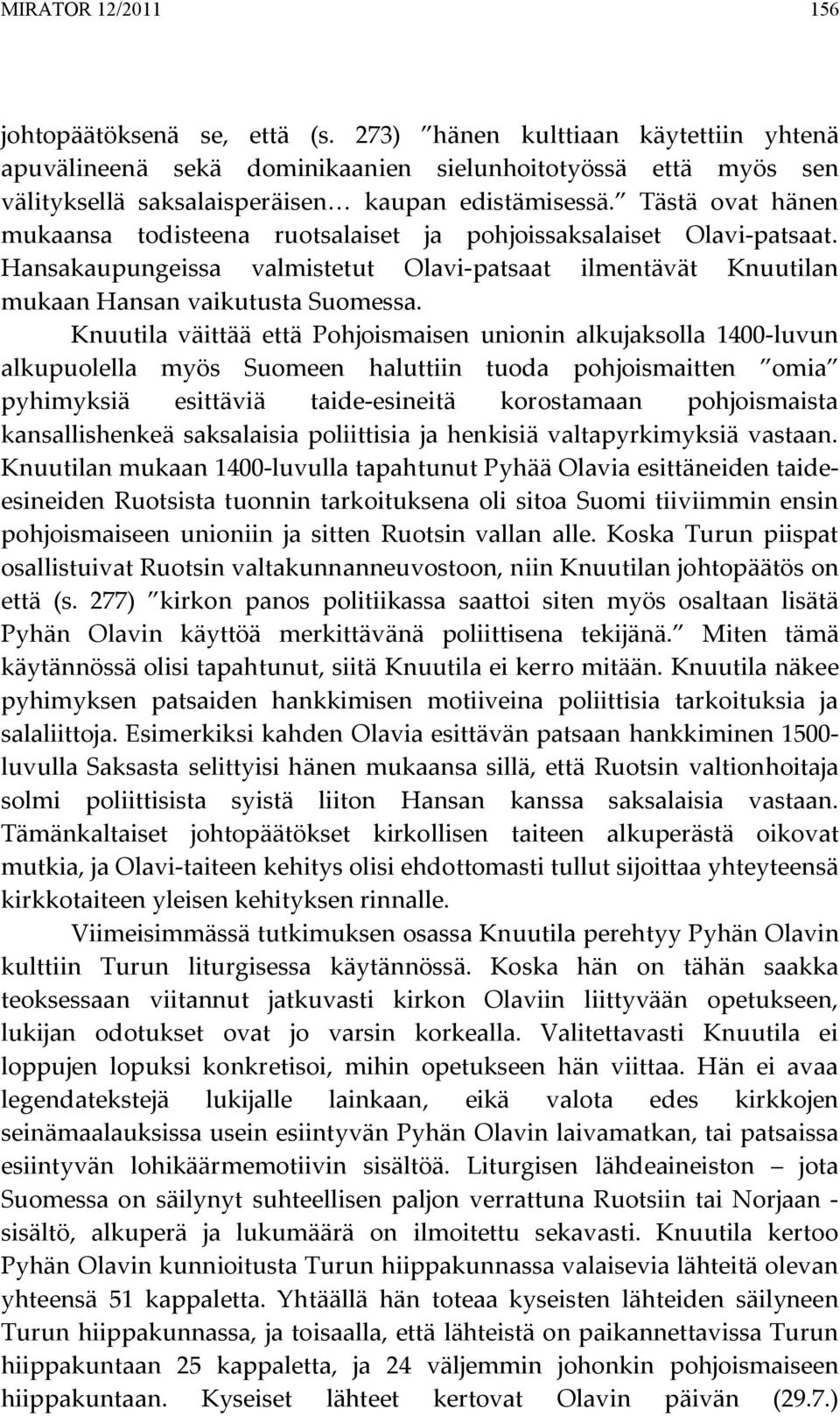 Tästä ovat hänen mukaansa todisteena ruotsalaiset ja pohjoissaksalaiset Olavi-patsaat. Hansakaupungeissa valmistetut Olavi-patsaat ilmentävät Knuutilan mukaan Hansan vaikutusta Suomessa.