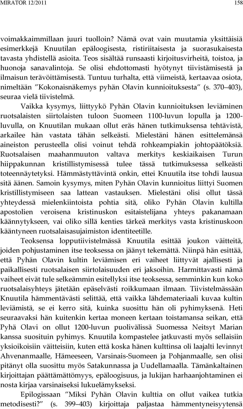 Tuntuu turhalta, että viimeistä, kertaavaa osiota, nimeltään Kokonaisnäkemys pyhän Olavin kunnioituksesta (s. 370 403), seuraa vielä tiivistelmä.