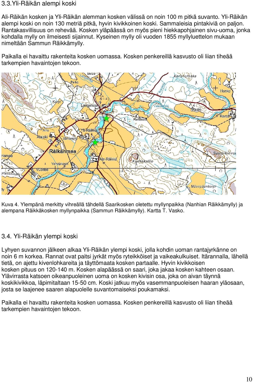 Kyseinen mylly oli vuoden 1855 myllyluettelon mukaan nimeltään Sammun Räikkämylly. Paikalla ei havaittu rakenteita kosken uomassa.