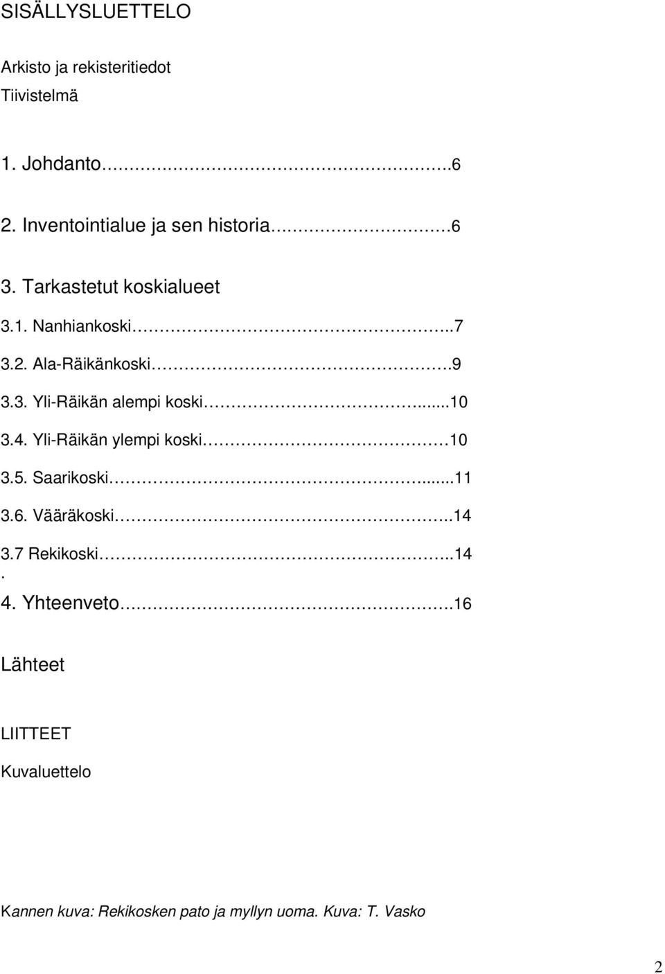 9 3.3. Yli-Räikän alempi koski...10 3.4. Yli-Räikän ylempi koski 10 3.5. Saarikoski...11 3.6.