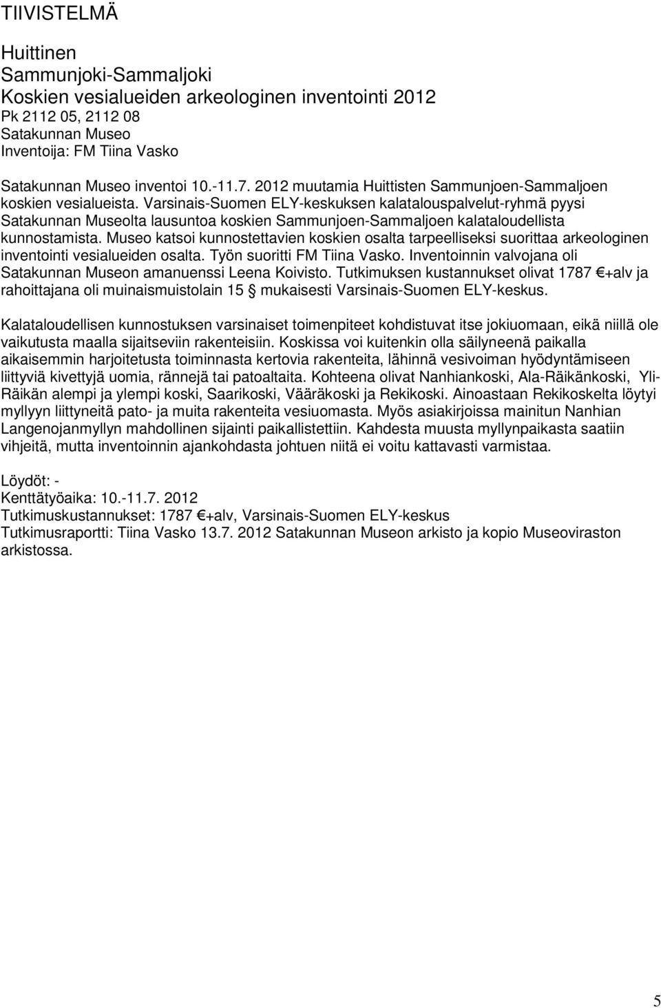 Varsinais-Suomen ELY-keskuksen kalatalouspalvelut-ryhmä pyysi Satakunnan Museolta lausuntoa koskien Sammunjoen-Sammaljoen kalataloudellista kunnostamista.