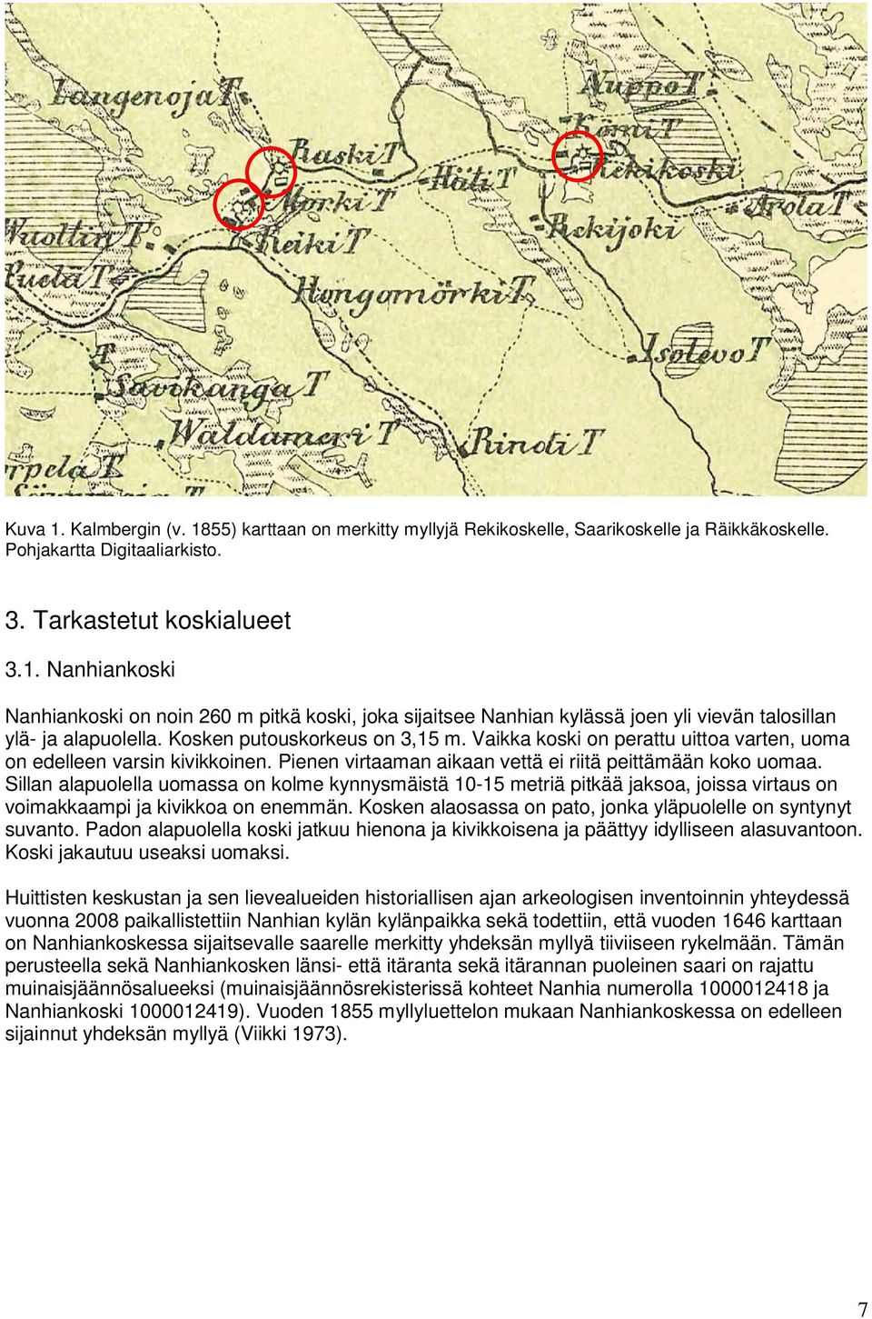 Sillan alapuolella uomassa on kolme kynnysmäistä 10-15 metriä pitkää jaksoa, joissa virtaus on voimakkaampi ja kivikkoa on enemmän. Kosken alaosassa on pato, jonka yläpuolelle on syntynyt suvanto.