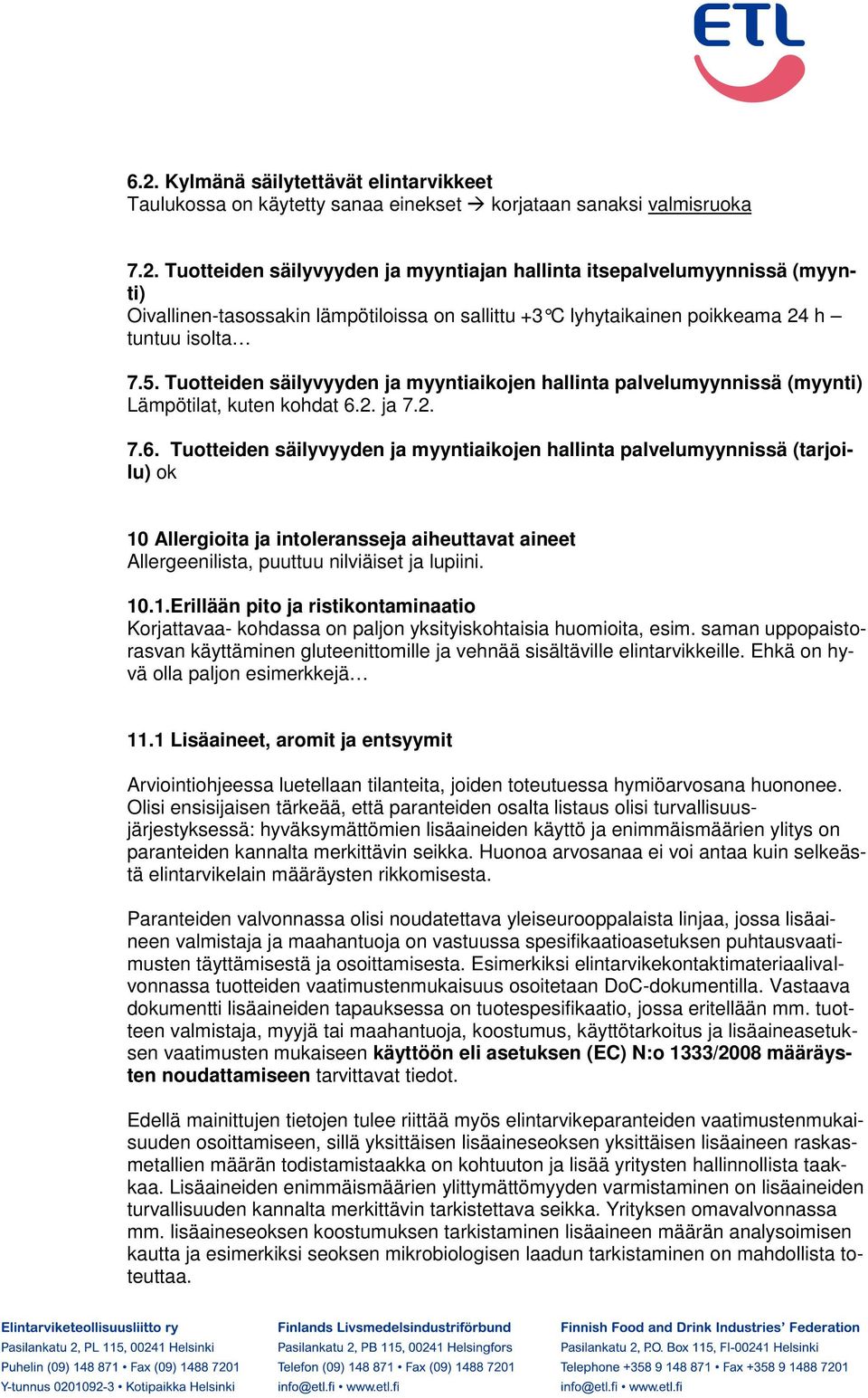 2. ja 7.2. 7.6. Tuotteiden säilyvyyden ja myyntiaikojen hallinta palvelumyynnissä (tarjoilu) ok 10 Allergioita ja intoleransseja aiheuttavat aineet Allergeenilista, puuttuu nilviäiset ja lupiini. 10.1.Erillään pito ja ristikontaminaatio Korjattavaa- kohdassa on paljon yksityiskohtaisia huomioita, esim.