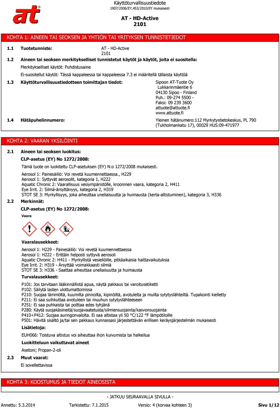 7.3 ei määritellä tällaista käyttöä 1.3 1.4 Käyttöturvallisuustiedotteen toimittajan tiedot: Hätäpuhelinnumero: Sipoon AT-Tuote Oy Lukkarinmäentie 6 04130 Sipoo - Finland Puh.