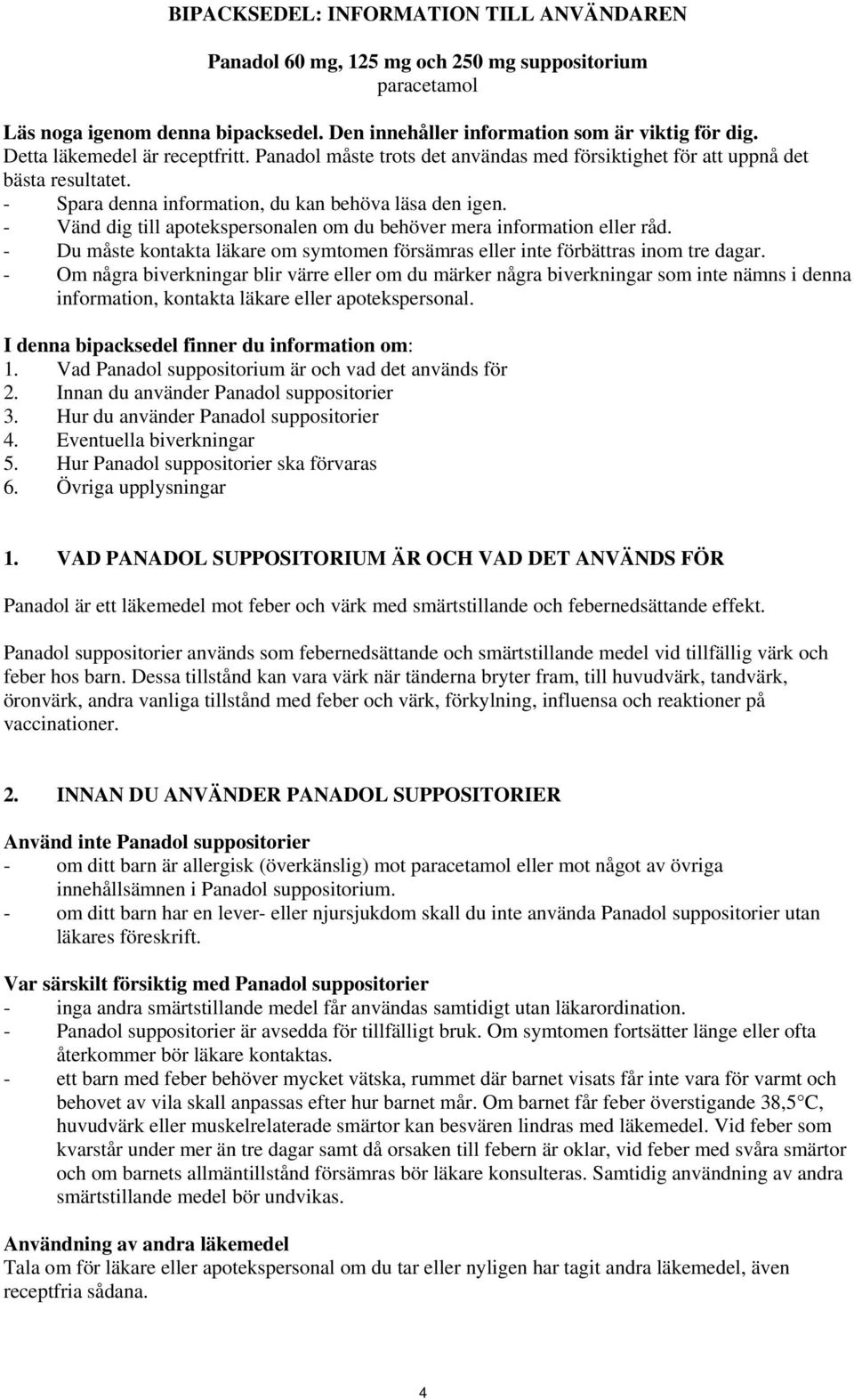 - Vänd dig till apotekspersonalen om du behöver mera information eller råd. - Du måste kontakta läkare om symtomen försämras eller inte förbättras inom tre dagar.