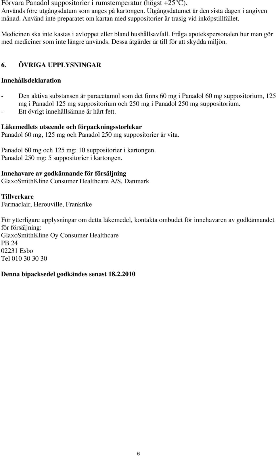 Fråga apotekspersonalen hur man gör med mediciner som inte längre används. Dessa åtgärder är till för att skydda miljön. 6.