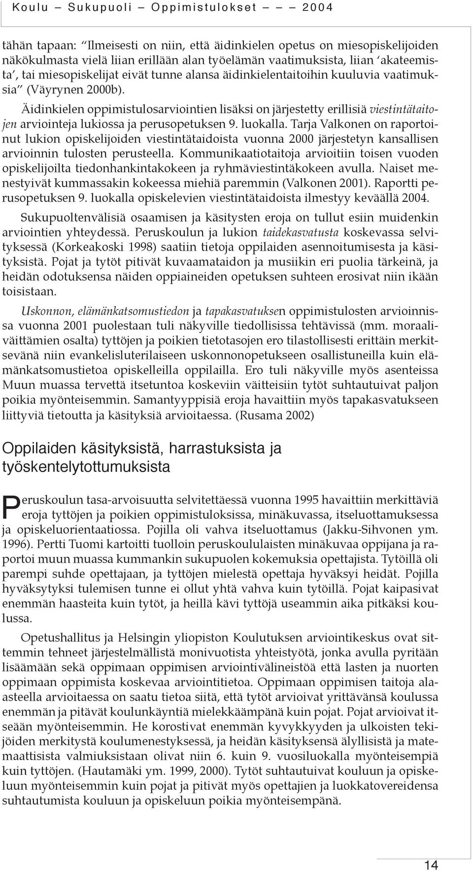 luokalla. Tarja Valkonen on raportoinut lukion opiskelijoiden viestintätaidoista vuonna 2000 järjestetyn kansallisen arvioinnin tulosten perusteella.