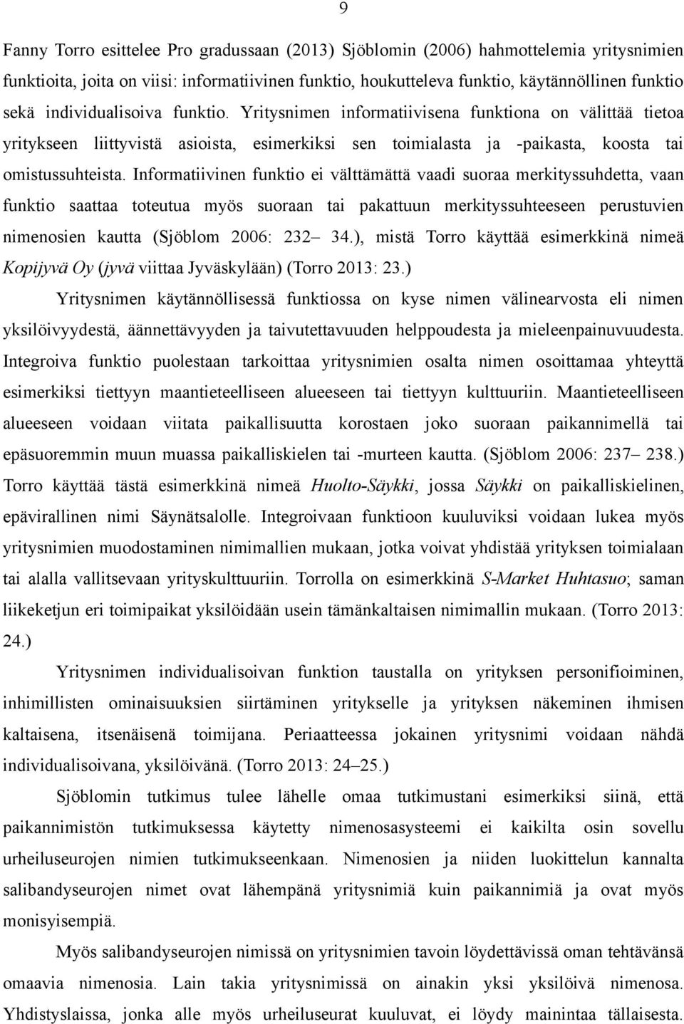 Informatiivinen funktio ei välttämättä vaadi suoraa merkityssuhdetta, vaan funktio saattaa toteutua myös suoraan tai pakattuun merkityssuhteeseen perustuvien nimenosien kautta (Sjöblom 2006: 232 34.