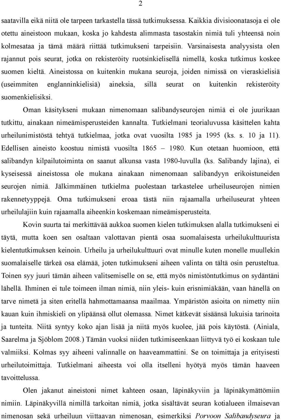 Varsinaisesta analyysista olen rajannut pois seurat, jotka on rekisteröity ruotsinkielisellä nimellä, koska tutkimus koskee suomen kieltä.