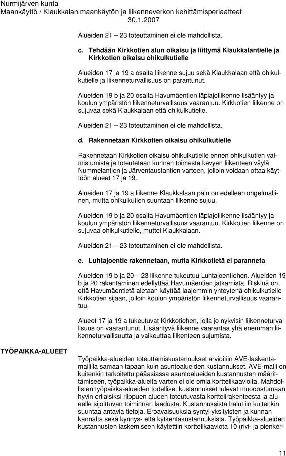 liikenneturvallisuus on parantunut. Alueiden 19 b ja 20 osalta Havumäentien läpiajoliikenne lisääntyy ja koulun ympäristön liikenneturvallisuus vaarantuu.