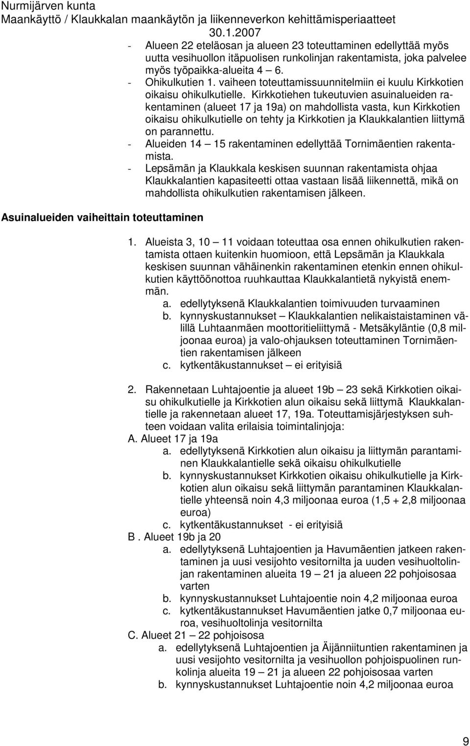 Kirkkotiehen tukeutuvien asuinalueiden rakentaminen (alueet 17 ja 19a) on mahdollista vasta, kun Kirkkotien oikaisu ohikulkutielle on tehty ja Kirkkotien ja Klaukkalantien liittymä on parannettu.