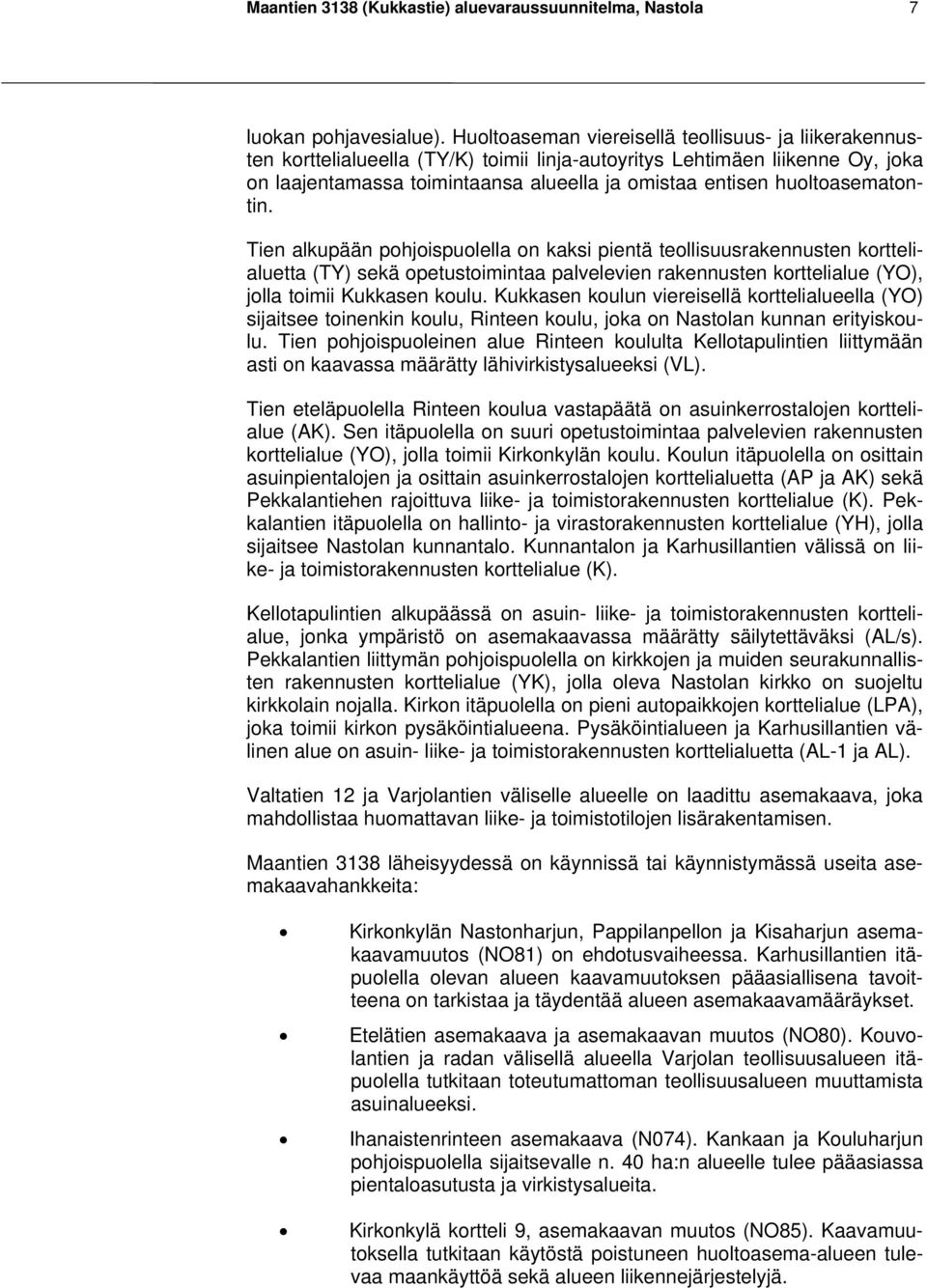 huoltoasematontin. Tien alkupään pohjoispuolella on kaksi pientä teollisuusrakennusten korttelialuetta (TY) sekä opetustoimintaa palvelevien rakennusten korttelialue (YO), jolla toimii Kukkasen koulu.