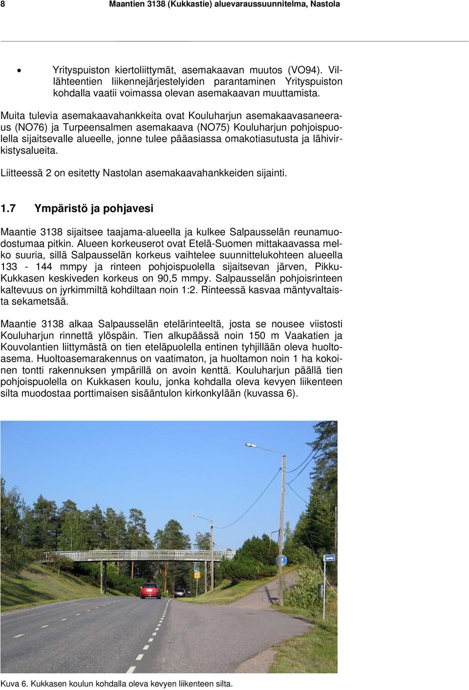 Muita tulevia asemakaavahankkeita ovat Kouluharjun asemakaavasaneeraus (NO76) ja Turpeensalmen asemakaava (NO75) Kouluharjun pohjoispuolella sijaitsevalle alueelle, jonne tulee pääasiassa