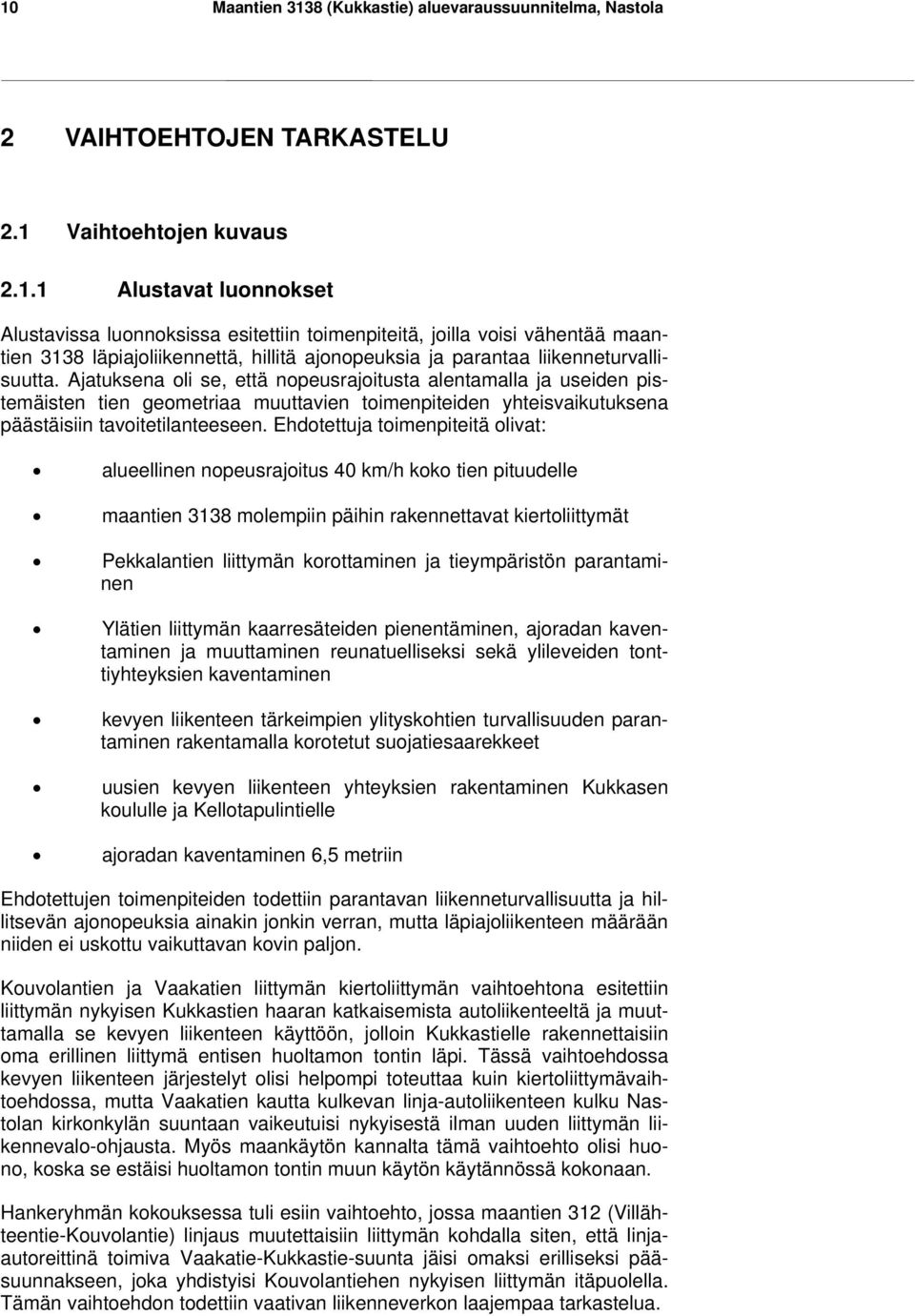 Ehdotettuja toimenpiteitä olivat: alueellinen nopeusrajoitus 40 km/h koko tien pituudelle maantien 3138 molempiin päihin rakennettavat kiertoliittymät Pekkalantien liittymän korottaminen ja