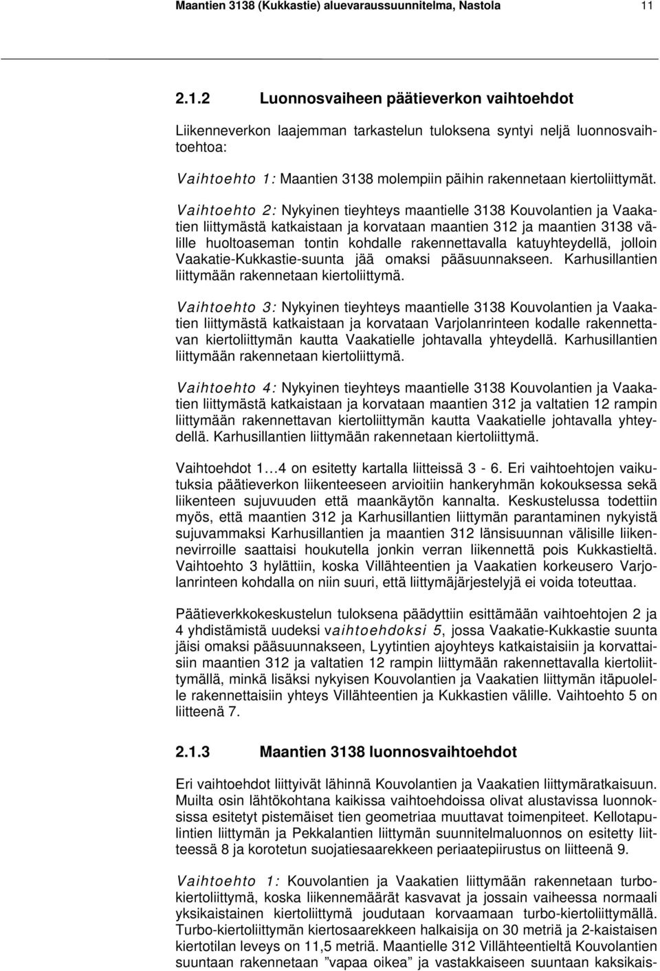 2.1.2 Luonnosvaiheen päätieverkon vaihtoehdot Liikenneverkon laajemman tarkastelun tuloksena syntyi neljä luonnosvaihtoehtoa: Vaihtoehto 1: 8 molempiin päihin rakennetaan kiertoliittymät.