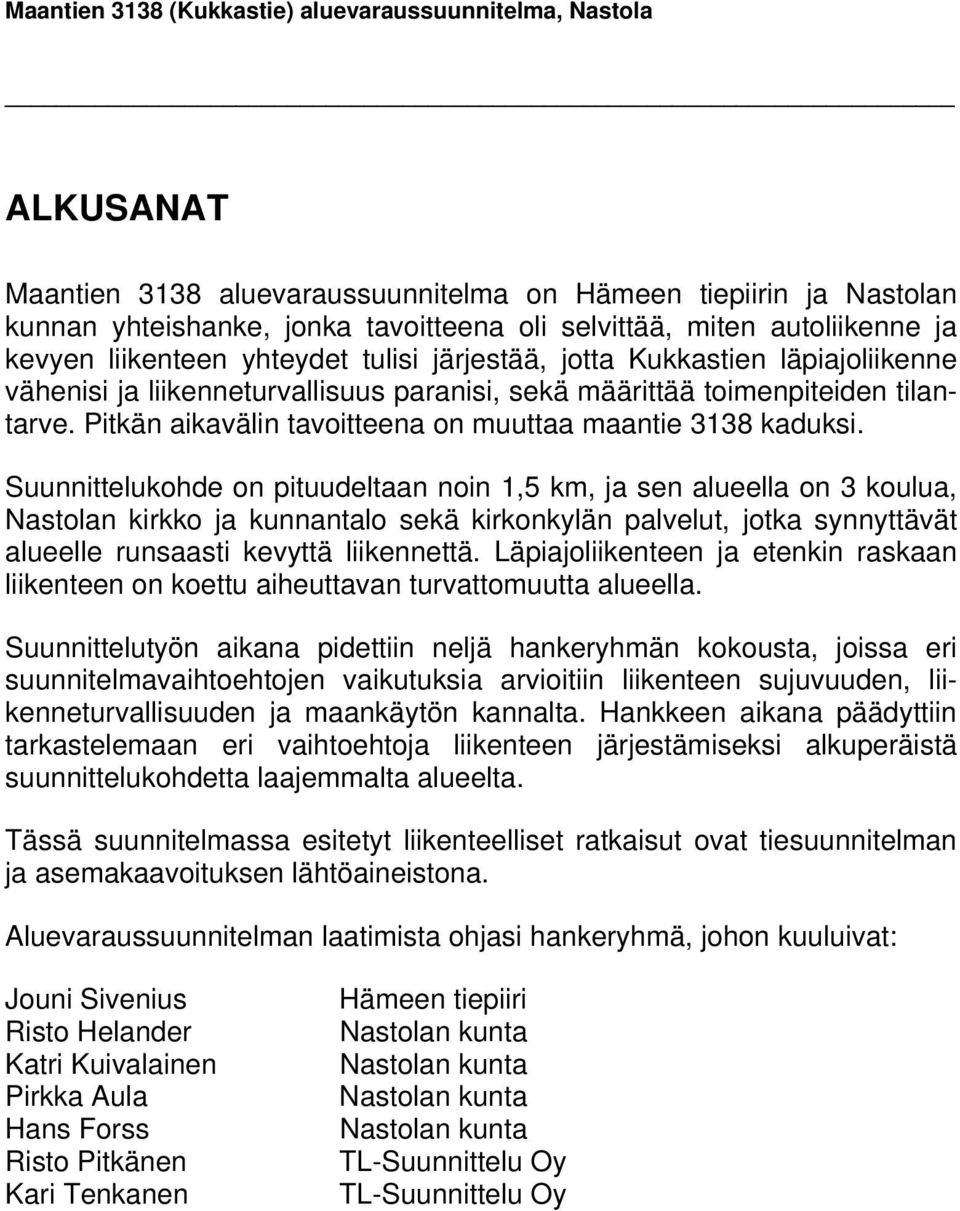 Pitkän aikavälin tavoitteena on muuttaa maantie 3138 kaduksi.