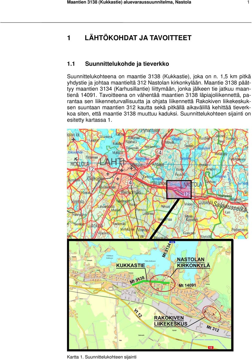 Maantie 3138 päättyy maantien 3134 (Karhusillantie) liittymään, jonka jälkeen tie jatkuu maantienä 14091.