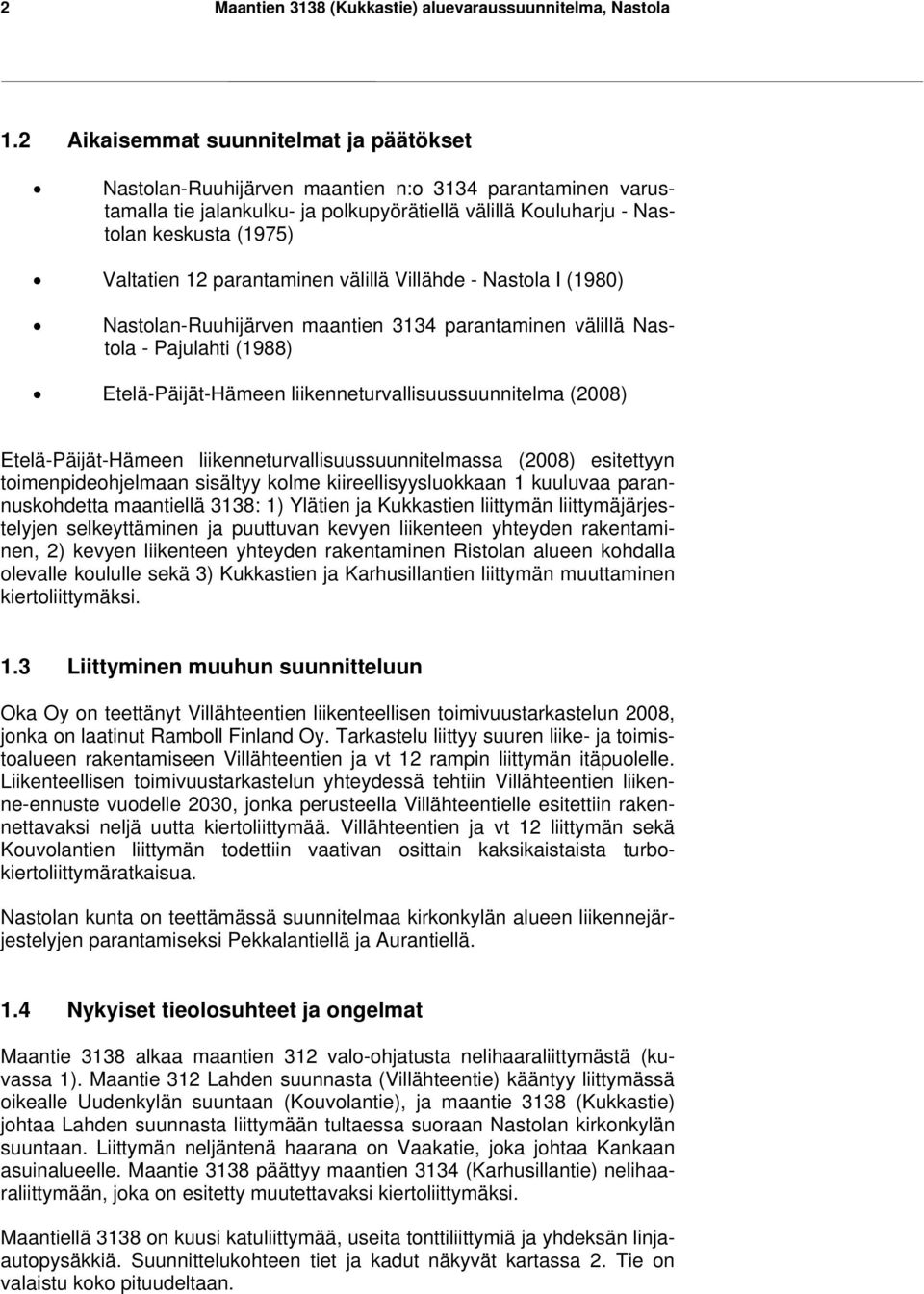 parantaminen välillä Villähde - Nastola I (1980) Nastolan-Ruuhijärven maantien 3134 parantaminen välillä Nastola - Pajulahti (1988) Etelä-Päijät-Hämeen liikenneturvallisuussuunnitelma (2008)