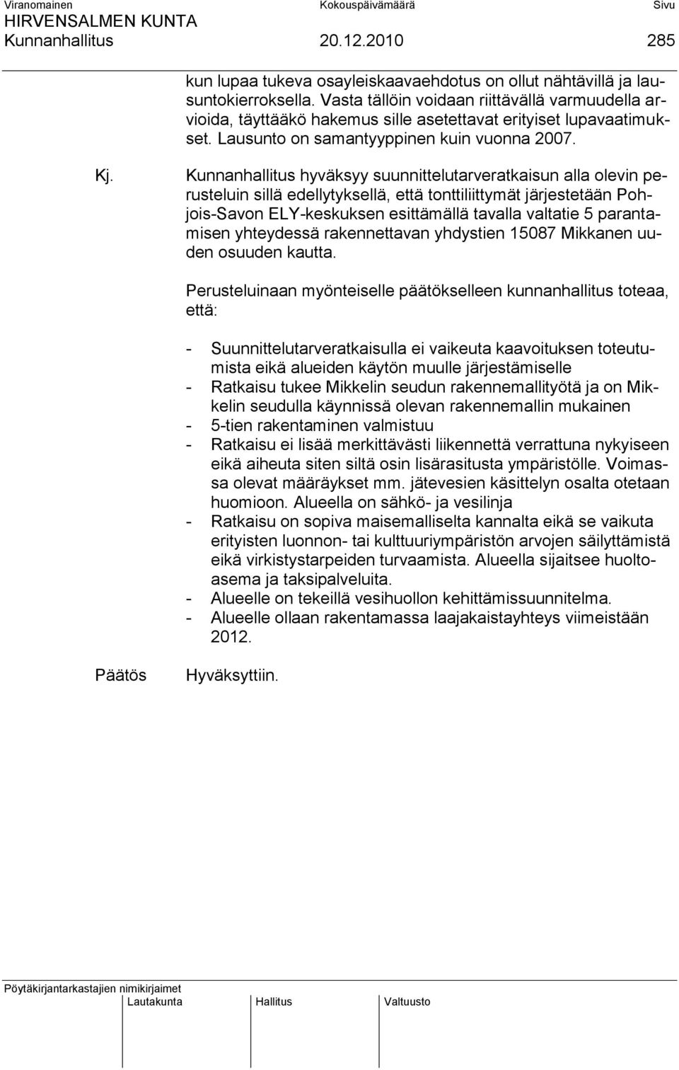 Kunnanhallitus hyväksyy suunnittelutarveratkaisun alla olevin perusteluin sillä edellytyksellä, että tonttiliittymät järjestetään Pohjois-Savon ELY-keskuksen esittämällä tavalla valtatie 5