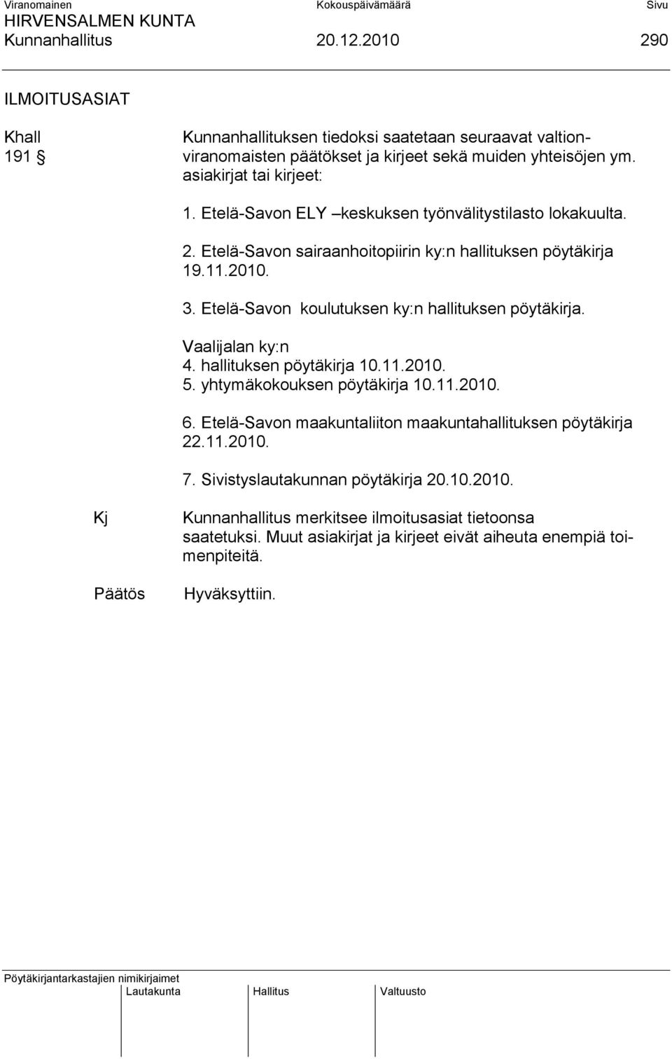 Etelä-Savon koulutuksen ky:n hallituksen pöytäkirja. Vaalijalan ky:n 4. hallituksen pöytäkirja 10.11.2010. 5. yhtymäkokouksen pöytäkirja 10.11.2010. 6.