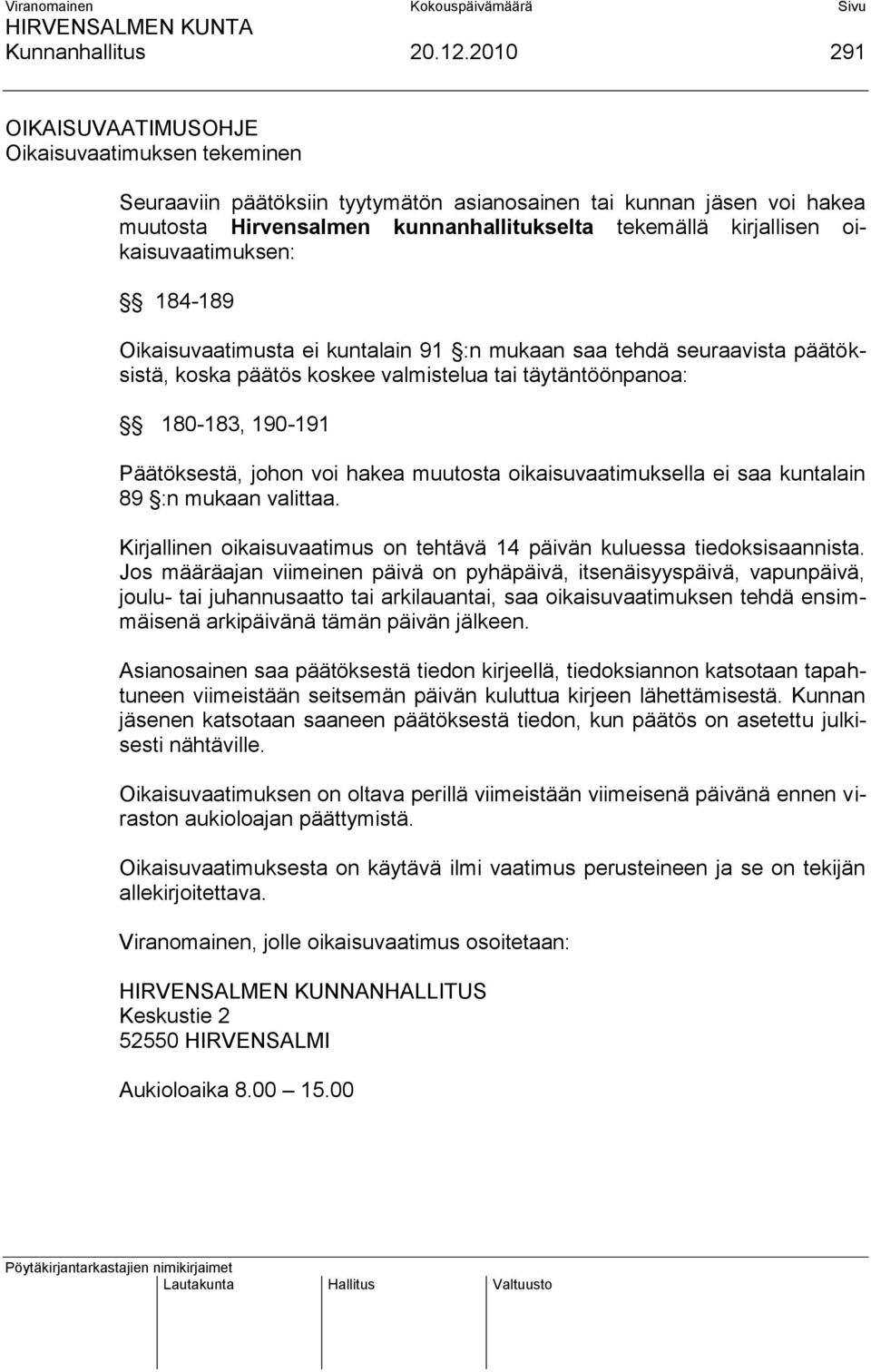 oikaisuvaatimuksen: 184-189 Oikaisuvaatimusta ei kuntalain 91 :n mukaan saa tehdä seuraavista päätöksistä, koska päätös koskee valmistelua tai täytäntöönpanoa: 180-183, 190-191 Päätöksestä, johon voi