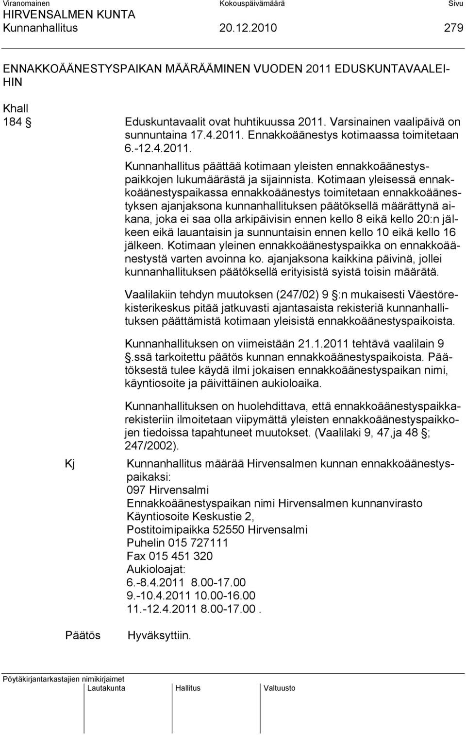 Kotimaan yleisessä ennakkoäänestyspaikassa ennakkoäänestys toimitetaan ennakkoäänestyksen ajanjaksona kunnanhallituksen päätöksellä määrättynä aikana, joka ei saa olla arkipäivisin ennen kello 8 eikä
