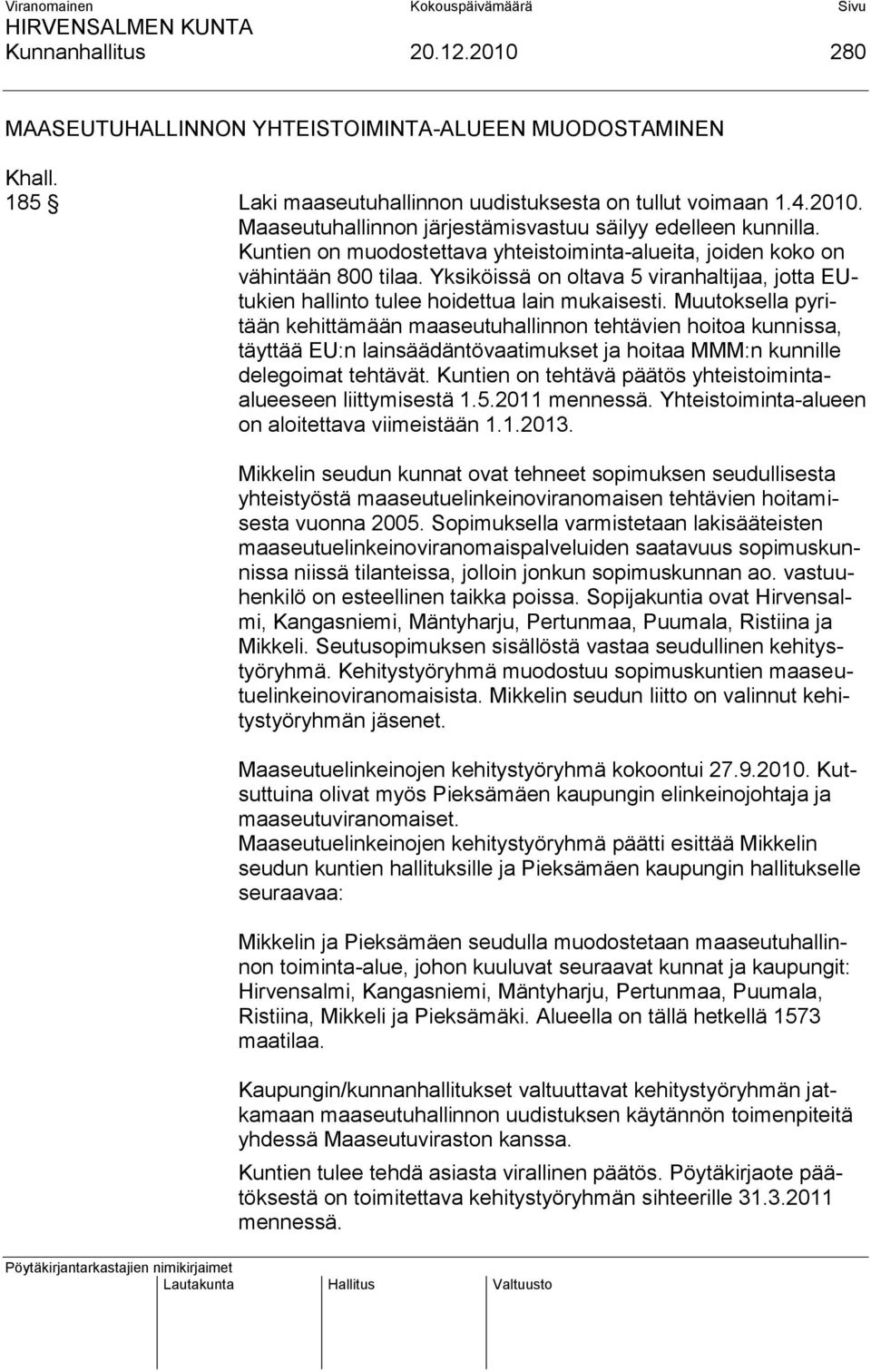 Muutoksella pyritään kehittämään maaseutuhallinnon tehtävien hoitoa kunnissa, täyttää EU:n lainsäädäntövaatimukset ja hoitaa MMM:n kunnille delegoimat tehtävät.