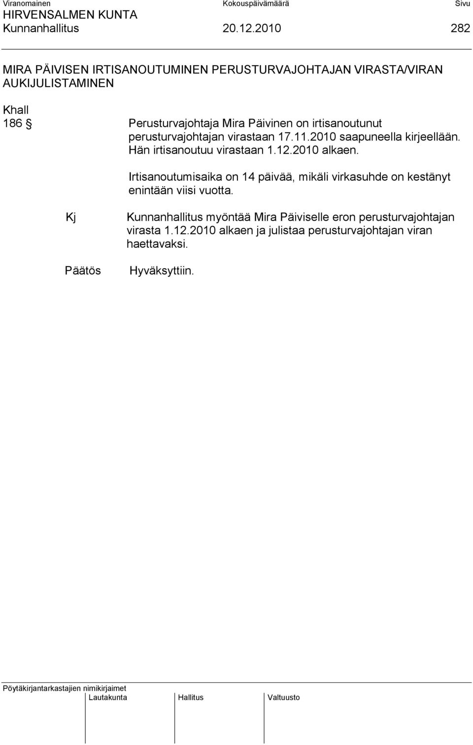 Päivinen on irtisanoutunut perusturvajohtajan virastaan 17.11.2010 saapuneella kirjeellään. Hän irtisanoutuu virastaan 1.12.
