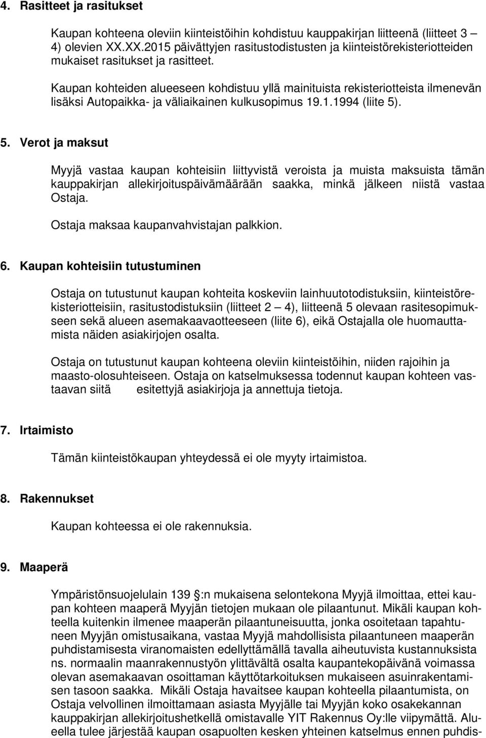 Kaupan kohteiden alueeseen kohdistuu yllä mainituista rekisteriotteista ilmenevän lisäksi Autopaikka- ja väliaikainen kulkusopimus 19.1.1994 (liite 5)